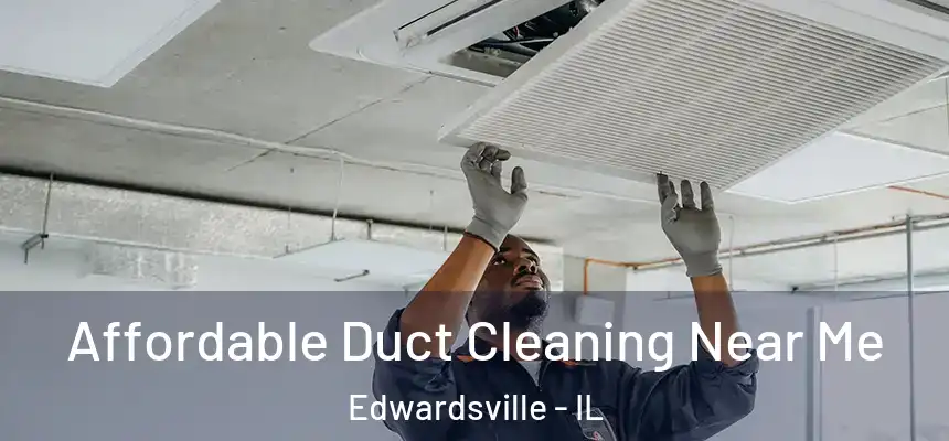  Affordable Duct Cleaning Near Me Edwardsville - IL
