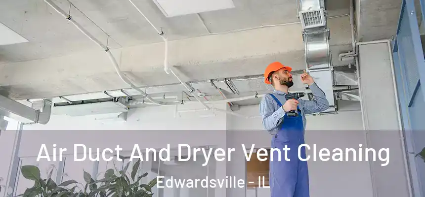  Air Duct And Dryer Vent Cleaning Edwardsville - IL