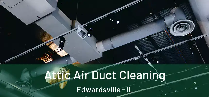 Attic Air Duct Cleaning Edwardsville - IL