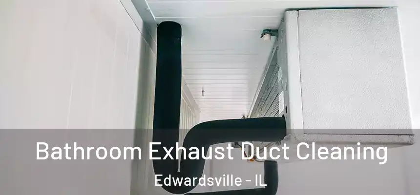 Bathroom Exhaust Duct Cleaning Edwardsville - IL