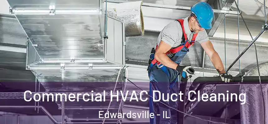 Commercial HVAC Duct Cleaning Edwardsville - IL