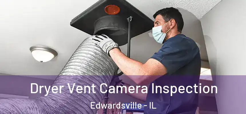 Dryer Vent Camera Inspection Edwardsville - IL