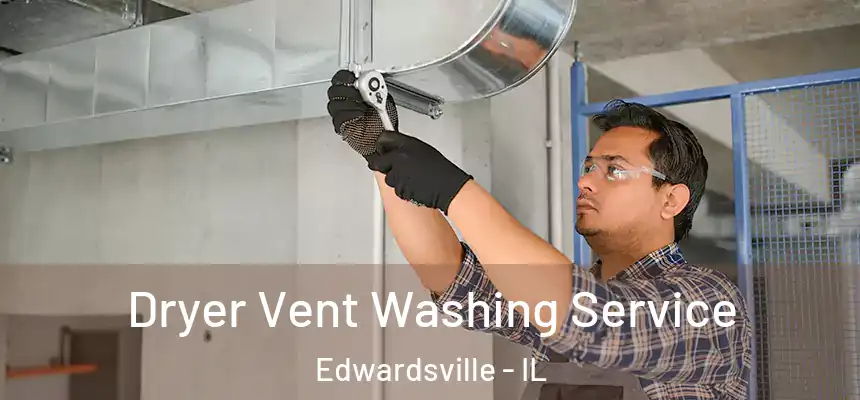 Dryer Vent Washing Service Edwardsville - IL