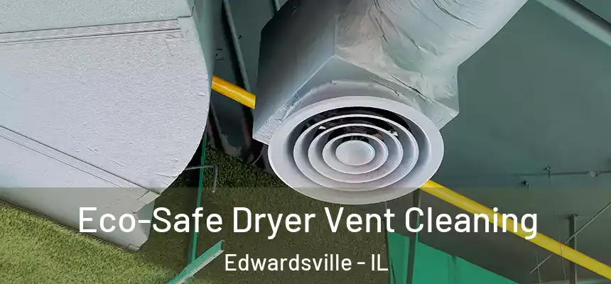 Eco-Safe Dryer Vent Cleaning Edwardsville - IL