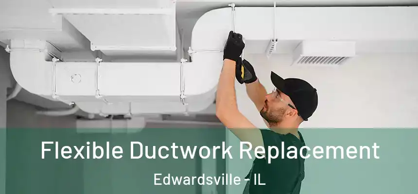  Flexible Ductwork Replacement Edwardsville - IL