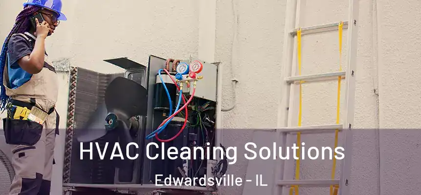 HVAC Cleaning Solutions Edwardsville - IL