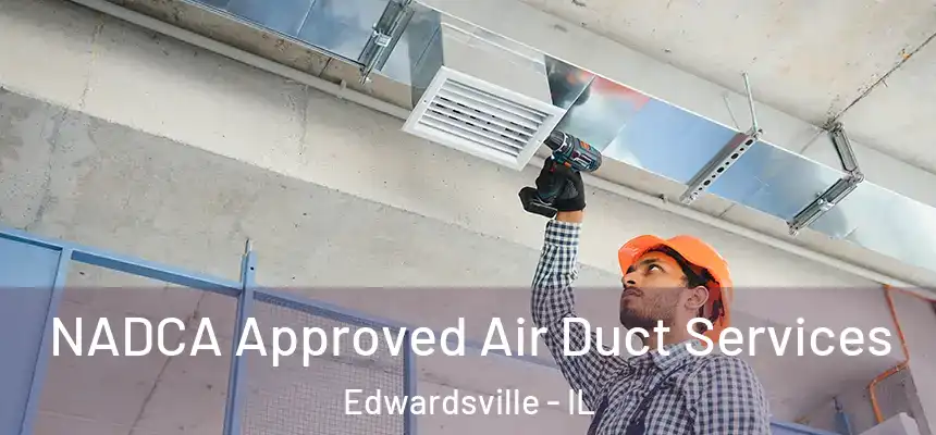 NADCA Approved Air Duct Services Edwardsville - IL