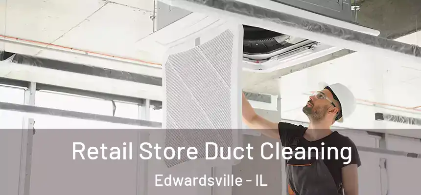 Retail Store Duct Cleaning Edwardsville - IL