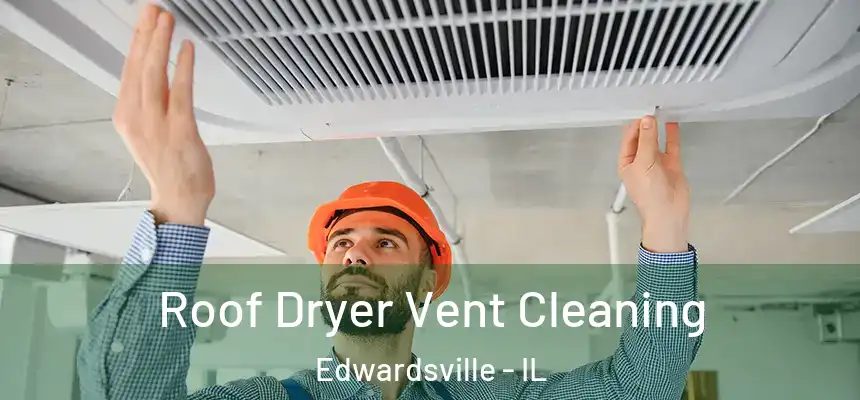  Roof Dryer Vent Cleaning Edwardsville - IL