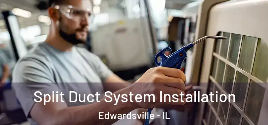  Split Duct System Installation Edwardsville - IL
